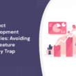 product-development-fallacies:-how-to-avoid-the-feature-fallacy-trap