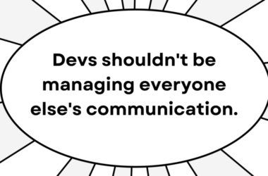 devs-shouldn’t-be-managing-everyone’s-communication