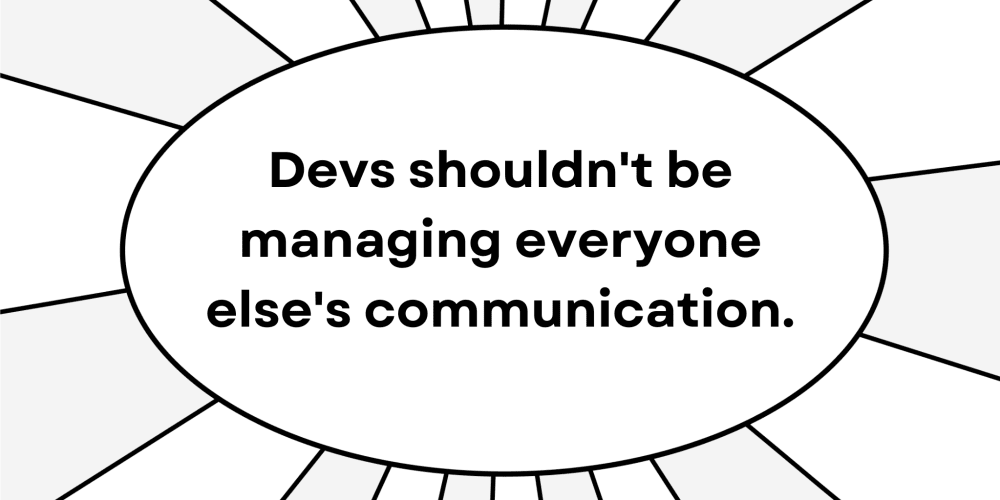devs-shouldn’t-be-managing-everyone’s-communication