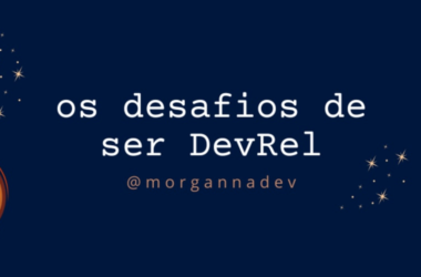 os-desafios-de-ser-devrel