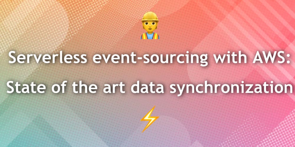 -serverless-event-sourcing-with-aws:-state-of-the-art-data-synchronization-