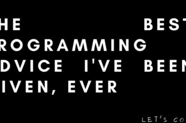 the-best-programming-advice-i’ve-been-given,-ever