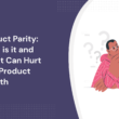 product-parity:-what-is-it-and-how-it-can-hurt-your-product-growth