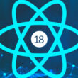 key-react-18-release-features-in-2022