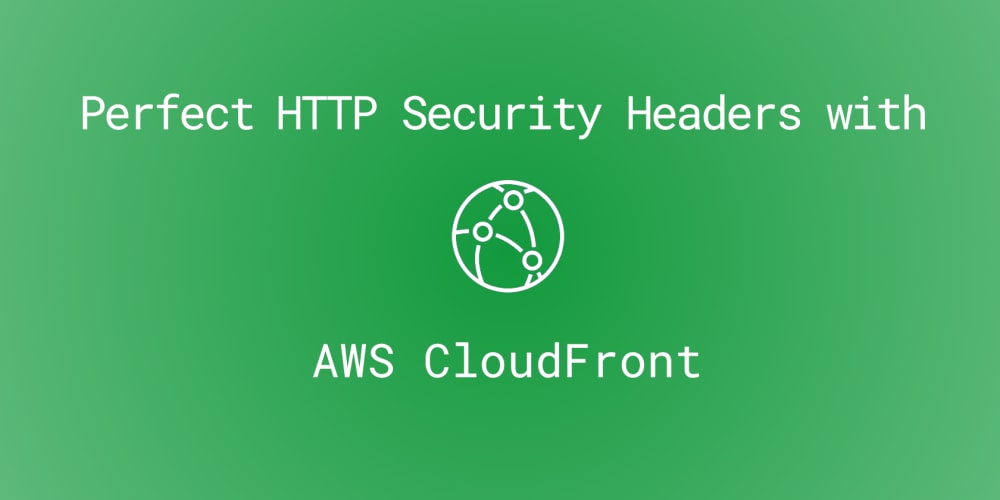deliver-perfect-http-security-headers-with-aws-cloudfront