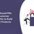 how-should-pms-use-customer-empathy-to-build-better-products