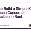 how-to-build-a-simple-kafka-producer/consumer-application-in-rust