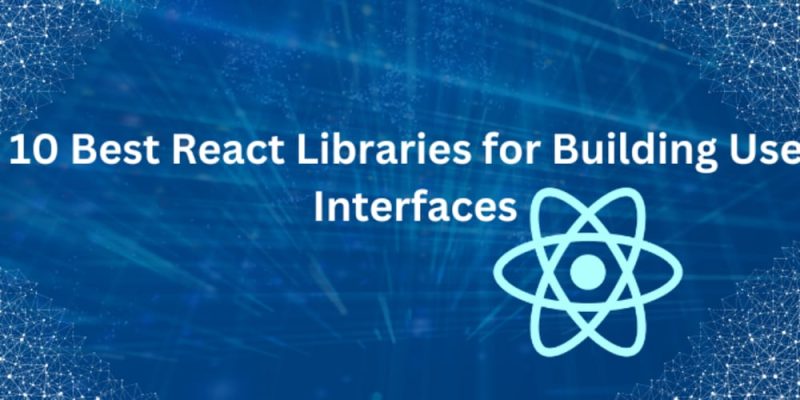 10 Best React Libraries for Building User Interfaces - prodSens.live