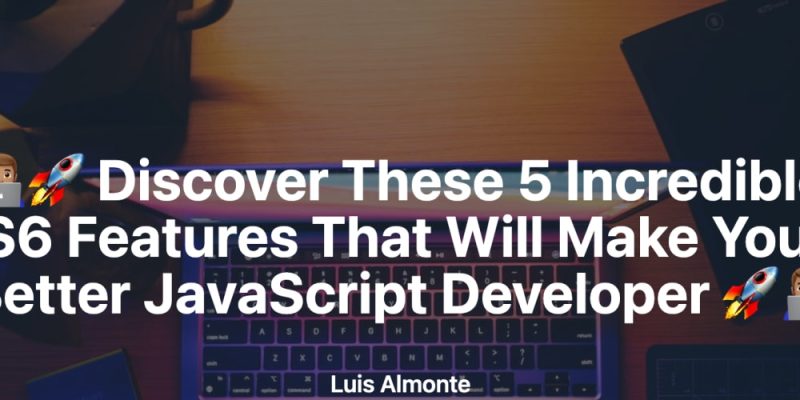 👨🏽‍💻🚀 Discover These 5 Incredible ES6 Features That Will Make You a ...