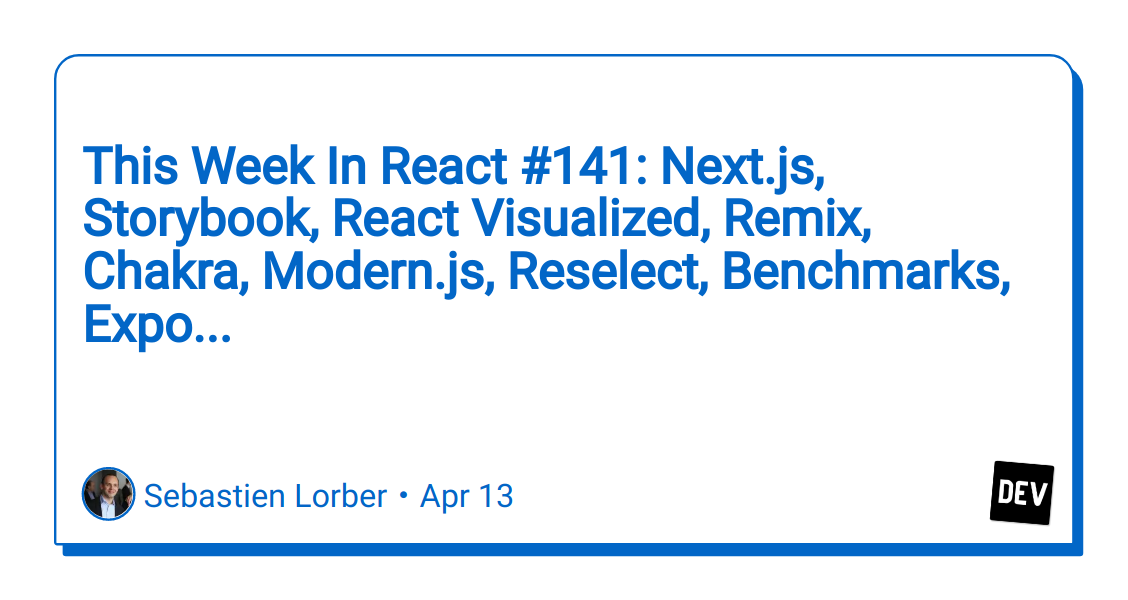 this-week-in-react-#141:-nextjs,-storybook,-react-visualized,-remix,-chakra,-modern.js,-reselect,-benchmarks,-expo…