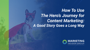 how-to-use-the-hero’s-journey-for-content-marketing:-a-good-story-goes-a-long-way
