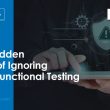 the-hidden-risks-of-ignoring-non-functional-testing