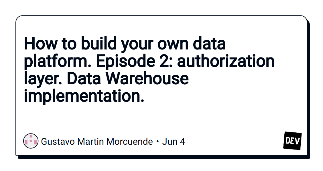 how-to-build-your-own-data-platform-episode-2:-authorization-layer-data-warehouse-implementation.