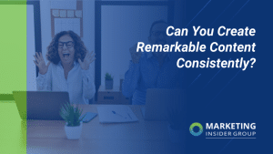 can-you-create-remarkable-content-consistently?
