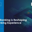 how-digital-banking-is-reshaping-the-banking-experience