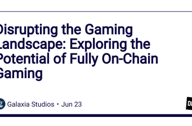 disrupting-the-gaming-landscape:-exploring-the-potential-of-fully-on-chain-gaming
