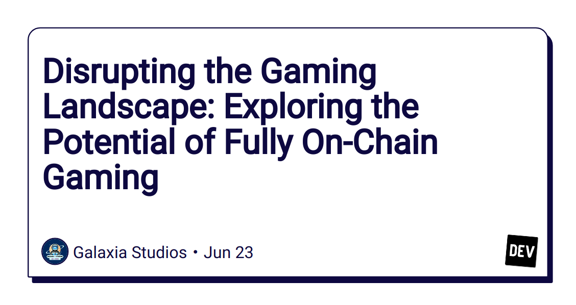 disrupting-the-gaming-landscape:-exploring-the-potential-of-fully-on-chain-gaming