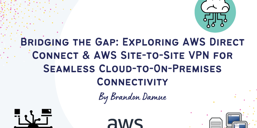 bridging-the-gap:-exploring-aws-direct-connect-&-aws-site-to-site-vpn-for-seamless-cloud-to-on-premises-connectivity