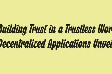 building-trust-in-a-trustless-world:-decentralized-applications-unveiled