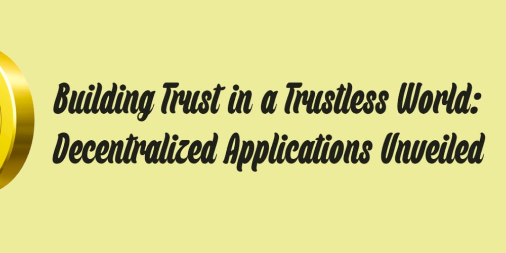 building-trust-in-a-trustless-world:-decentralized-applications-unveiled