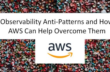 observability-anti-patterns-and-how-aws-can-help-overcome-them