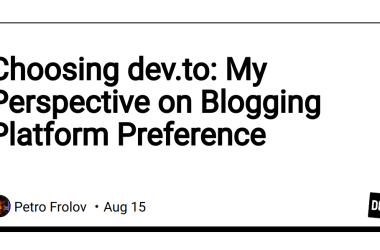 choosing-dev.to:-my-perspective-on-blogging-platform-preference