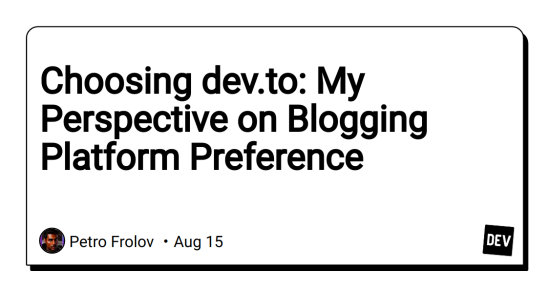 choosing-dev.to:-my-perspective-on-blogging-platform-preference