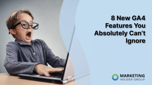 8-new-ga4-features-you-absolutely-can’t-ignore