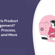 what-is-product-management?-roles,-process,-tools,-and-more