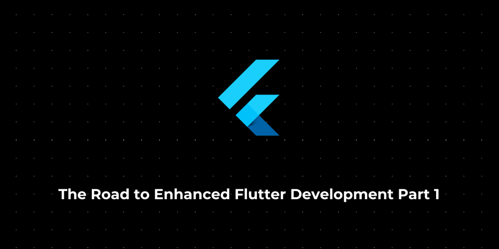 the-road-to-enhanced-flutter-development-part-1
