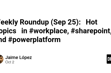 weekly-roundup-(sep-25):-hot-topics-in-#workplace,-#sharepoint,-and-#powerplatform