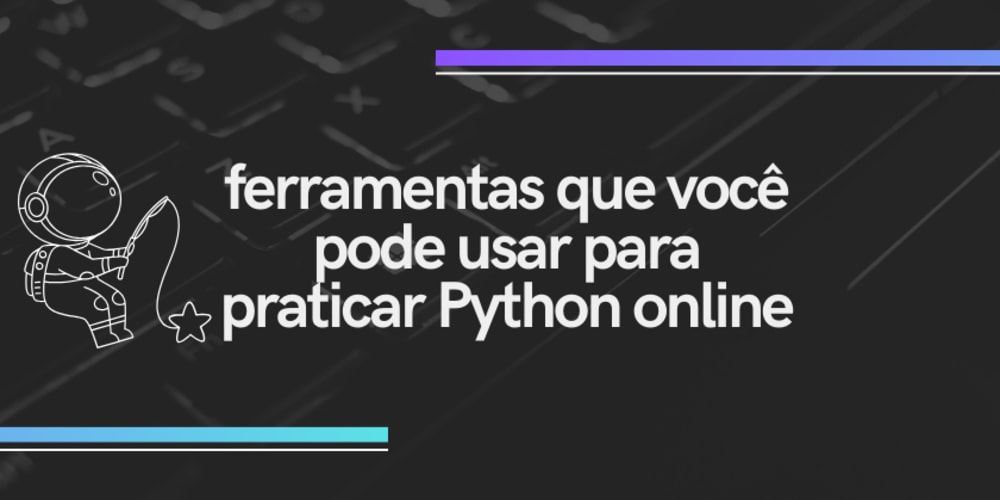 ferramentas-que-voce-pode-usar-para-praticar-python-online