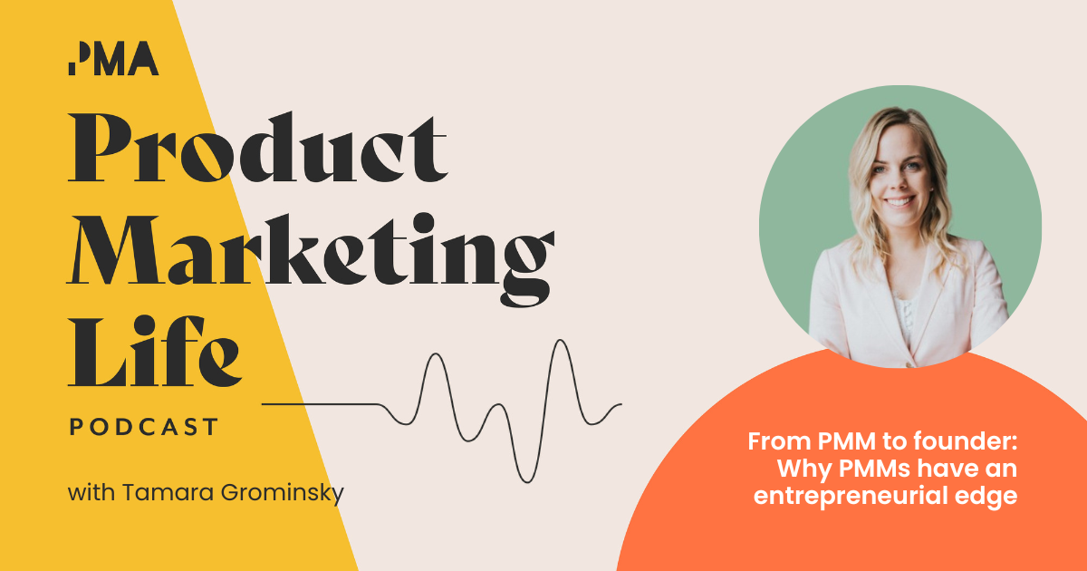 from-product-marketer-to-founder:-why-pmms-have-an-entrepreneurial-edge-with-tamara-grominsky,-founder-of-pmm-camp