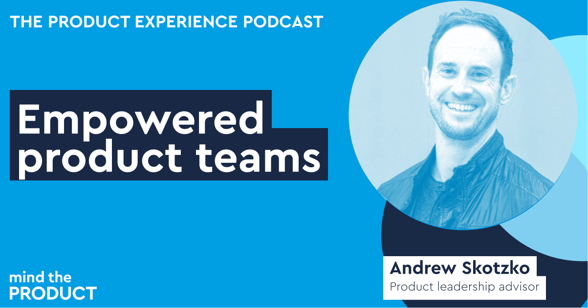 empowered-product-teams-–-andrew-skotzko-(product-leadership-advisor)