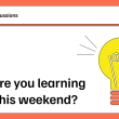 what-you-learning-about-this-weekend?-