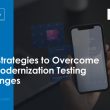 top-7-strategies-to-overcome-application-modernization-testing-challenges