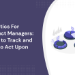 analytics-for-product-managers:-what-to-track-and-how-to-act-upon-data