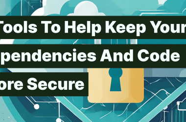 6-tools-to-help-keep-your-dependencies-and-code-more-secure