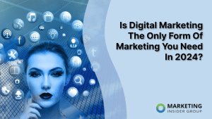 is-digital-marketing-the-only-form-of-marketing-you-need-in-2024?