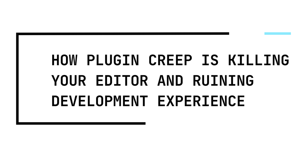 how-plugin-creep-is-killing-your-editor-and-ruining-development-experience