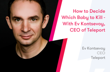 how-to-decide-which-‘baby’-to-kill-–-with-ev-kontsevoy,-ceo-of-teleport