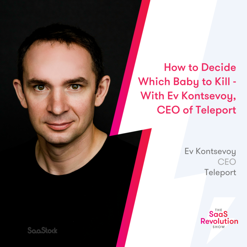 how-to-decide-which-‘baby’-to-kill-–-with-ev-kontsevoy,-ceo-of-teleport