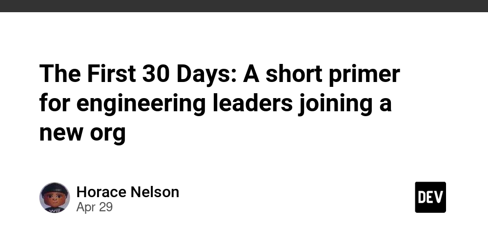 the-first-30-days:-a-short-primer-for-engineering-leaders-joining-a-new-org