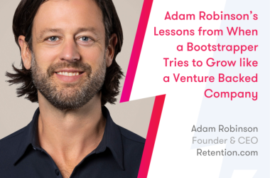adam-robinson’s-lessons-from-when-a-bootstrapper-tries-to-grow-like-a-venture-backed-company