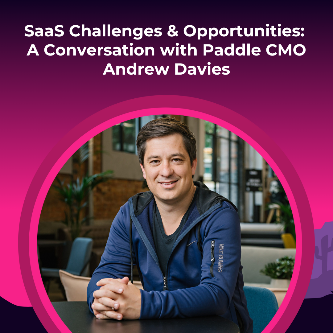 saas-challenges-and-opportunities:-a-conversation-with-paddle-cmo-andrew-davies
