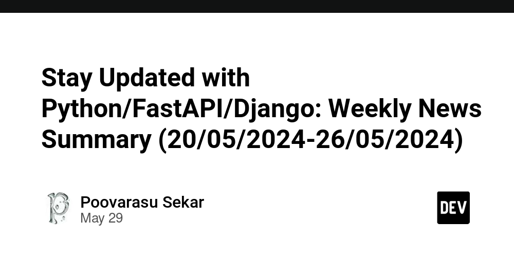 stay-updated-with-python/fastapi/django:-weekly-news-summary-(20/05/2024-26/05/2024)