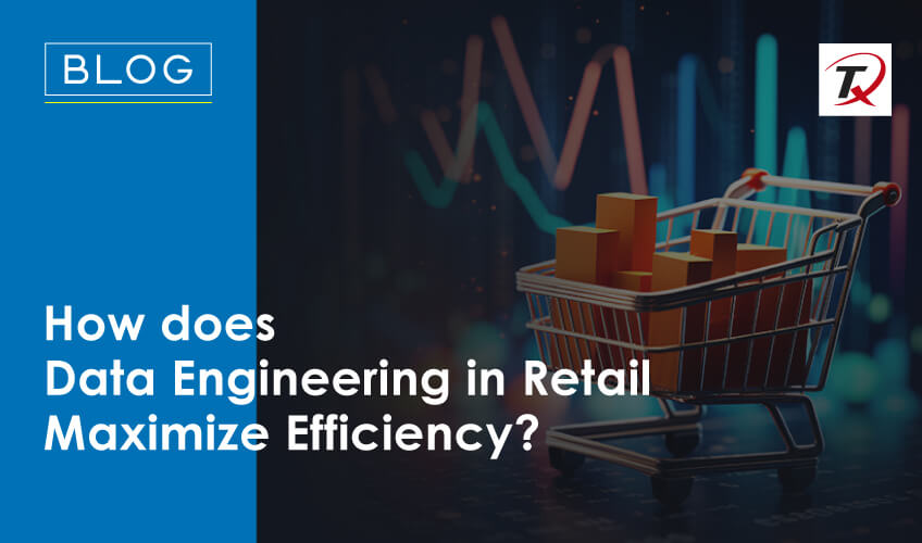 how-does-data-engineering-in-retail-maximize-efficiency?
