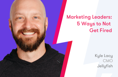 marketing-leaders:-5-ways-to-not-get-fired,-with-kyle-lacy,-cmo-at-jellyfish