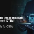 continuous-threat-exposure-management-(ctem):-key-insights-for-cisos