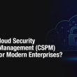 why-is-cloud-security-posture-management-(cspm)-critical-for-modern-enterprises?